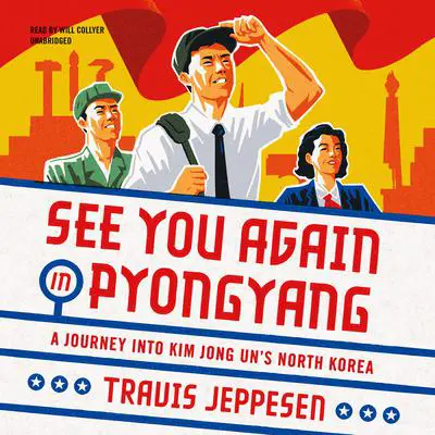 See You Again in Pyongyang: A Journey into Kim Jong Un's North Korea Audibook, by Travis Jeppesen