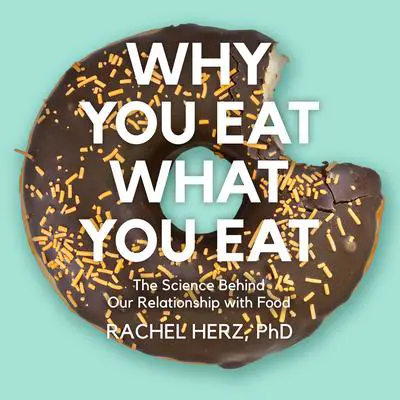 Why You Eat What You Eat: The Science Behind Our Relationship with Food Audibook, by Rachel Herz