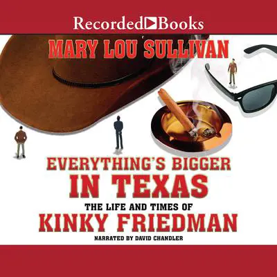 Everything's Bigger in Texas: The Life and Times of Kinky Friedman Audibook, by Mary Lou Sullivan