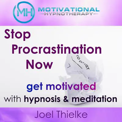 Stop Procrastination Now, Get Motivated with Hypnosis and Meditation Audibook, by Joel Thielke