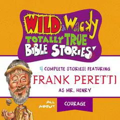 Wild and Wacky Totally True Bible Stories - All About Courage Audibook, by Frank E. Peretti