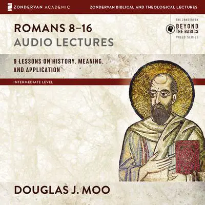 Romans 8-16: Audio Lectures: Lessons on History, Meaning, and Application Audibook, by Douglas  J. Moo