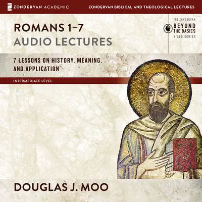 Romans 1-7: Audio Lectures: Lessons on History, Meaning, and Application Audibook, by Douglas  J. Moo