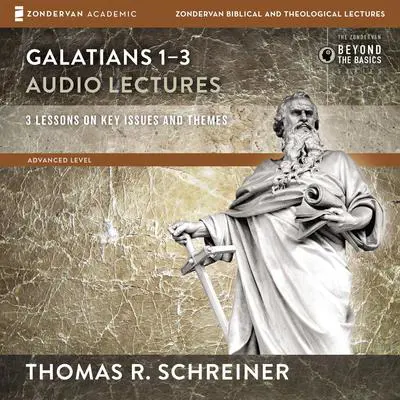 Galatians 1-3: Audio Lectures: Lessons on Literary Context, Structure, Exegesis, and Interpretation Audibook, by Thomas R. Schreiner