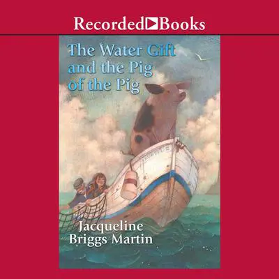 The Water Gift and the Pig of the Pig Audibook, by Jacqueline  Briggs Martin
