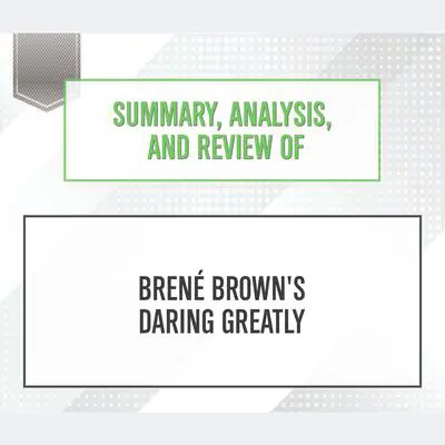 Summary, Analysis, and Review of Bren‚ Brown's Daring Greatly Audibook, by Start Publishing Notes