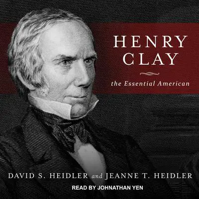 Henry Clay: The Essential American Audibook, by David S. Heidler