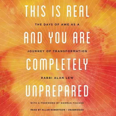 This Is Real and You Are Completely Unprepared: The Days of Awe as a Journey of Transformation Audibook, by Alan Lew
