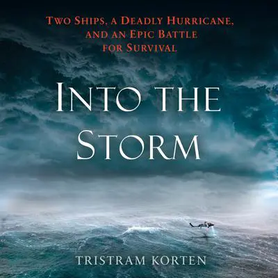 Into the Storm: Two Ships, a Deadly Hurricane, and an Epic Battle for Survival Audibook, by Tristram Korten