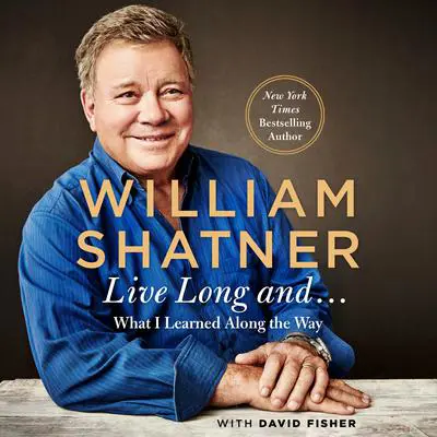 Live Long and …: What I Learned Along the Way Audibook, by William Shatner