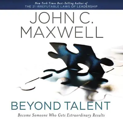 Beyond Talent: Become Someone Who Gets Extraordinary Results Audibook, by John C. Maxwell
