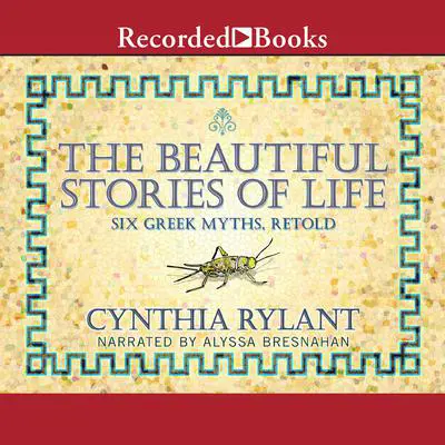 The Beautiful Stories of Life: Six Greeks Myths, Retold Audibook, by Cynthia Rylant