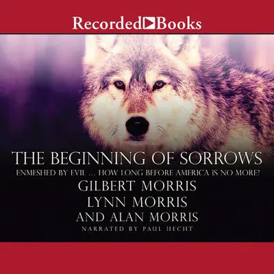 The Beginning of Sorrows: Enmeshed by Evil … How Long Before America Is No More? Audibook, by Gilbert Morris