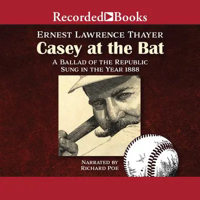 Casey at the Bat: A Ballad of the Republic Sung in the Year 1888 Audibook, by Ernest Lawrence Thayer
