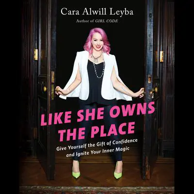 Like She Owns the Place: Give Yourself the Gift of Confidence and Ignite Your Inner Magic Audibook, by Cara Alwill