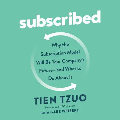 Subscribed: Why the Subscription Model Will Be Your Company's Future - and What to Do About It Audibook, by Tien Tzuo