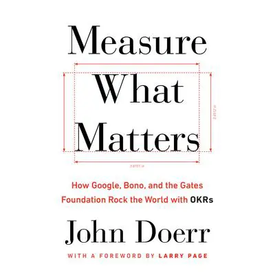 Measure What Matters: How Google, Bono, and the Gates Foundation Rock the World with OKRs Audibook, by John Doerr