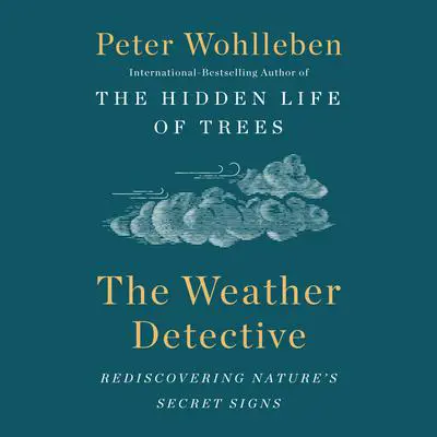The Weather Detective: Rediscovering Nature's Secret Signs Audibook, by Peter Wohlleben