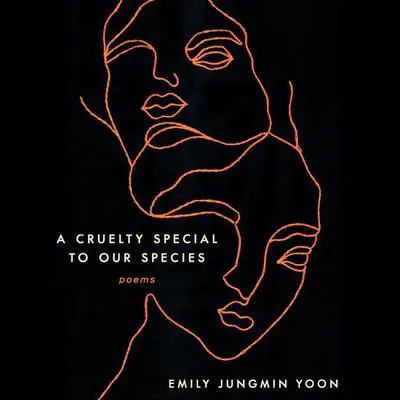 A Cruelty Special to Our Species: Poems Audibook, by Emily Jungmin Yoon