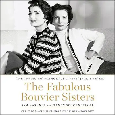 The Fabulous Bouvier Sisters: The Tragic and Glamorous Lives of Jackie and Lee Audibook, by Sam Kashner