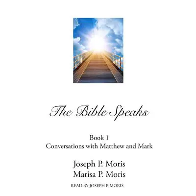 The Bible Speaks, Book I: Conversations with Matthew and Mark Audibook, by Joseph P. Moris