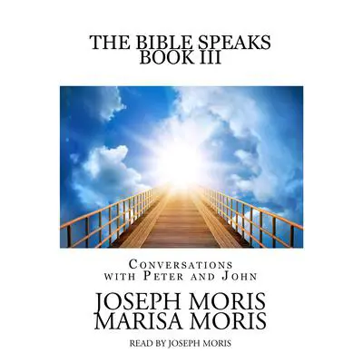 The Bible Speaks, Book III: Conversations with Peter and John Audibook, by Joseph P. Moris