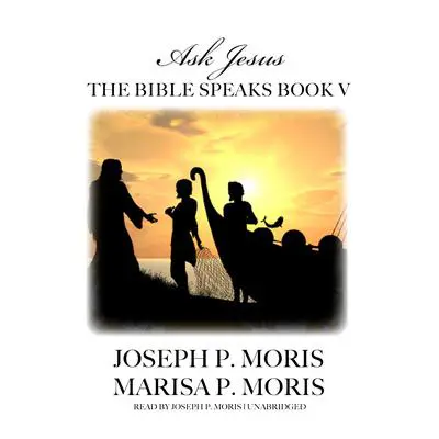 The Bible Speaks, Book V: Ask Jesus Audibook, by Joseph P. Moris