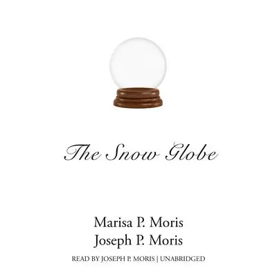 The Snow Globe Audibook, by Marisa P. Moris