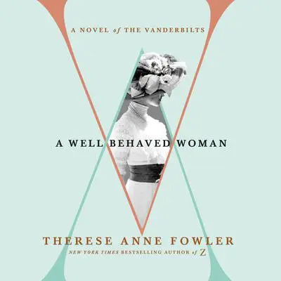 A Well-Behaved Woman: A Novel of the Vanderbilts Audibook, by Therese Anne Fowler