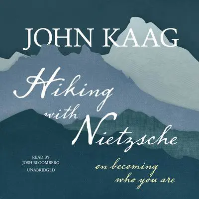 Hiking with Nietzsche: On Becoming Who You Are Audibook, by John Kaag