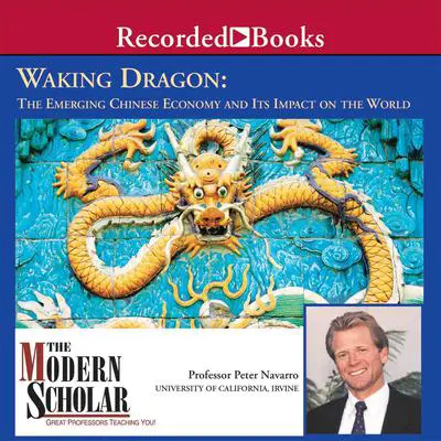 Waking Dragon: The Emerging Chinese Economy and Its Impact on the World Audibook, by Peter Navarro