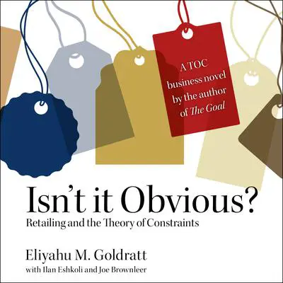 Isn’t it Obvious: Retailing and the Theory of Constraints Audibook, by Eliyahu M. Goldratt