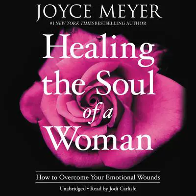 Healing the Soul of a Woman: How to Overcome Your Emotional Wounds Audibook, by Joyce Meyer