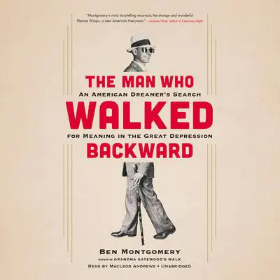 The Man Who Walked Backward: An American Dreamer's Search for Meaning in the Great Depression Audibook, by Ben Montgomery