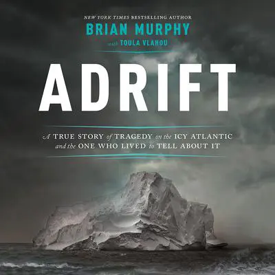 Adrift: A True Story of Tragedy on the Icy Atlantic and the One Who Lived to Tell about It Audibook, by Brian Murphy
