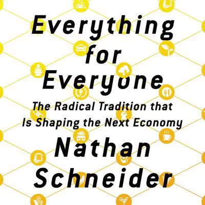 Everything for Everyone: The Radical Tradition That Is Shaping the Next Economy Audibook, by Nathan Schneider