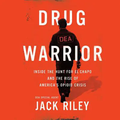 Drug Warrior: Inside the Hunt for El Chapo and the Rise of America's Opioid Crisis Audibook, by Jack Riley
