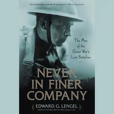 Never in Finer Company: The Men of the Great War's Lost Battalion Audibook, by Edward G. Lengel