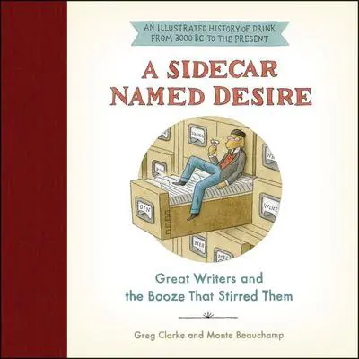 A Sidecar Named Desire: Great Writers and the Booze That Stirred Them Audibook, by Greg Clarke