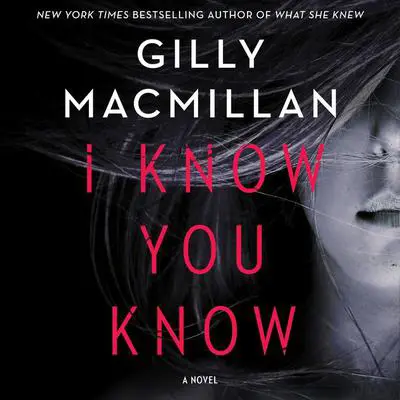 I Know You Know: A Novel Audibook, by Gilly Macmillan