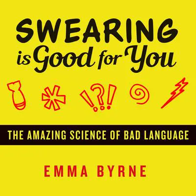 Swearing Is Good for You: The Amazing Science of Bad Language Audibook, by Emma Byrne