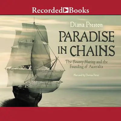 Paradise in Chains: The Bounty Mutiny and the Founding of Australia Audibook, by Diana Preston