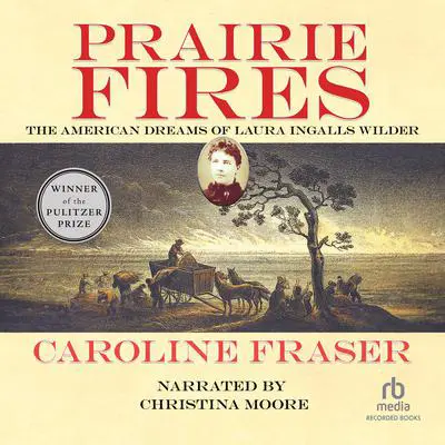 Prairie Fires: The American Dreams of Laura Ingalls Wilder Audibook, by Caroline Fraser