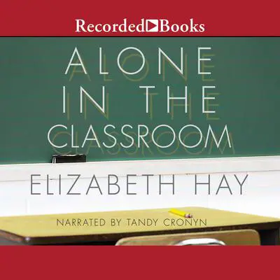 Alone in the Classroom Audibook, by Elizabeth Hay