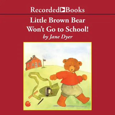 Little Brown Bear Won't Go To School! Audibook, by Jane Dyer