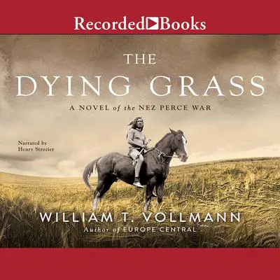 The Dying Grass: A Novel of the Nez Perce War Audibook, by William T. Vollmann