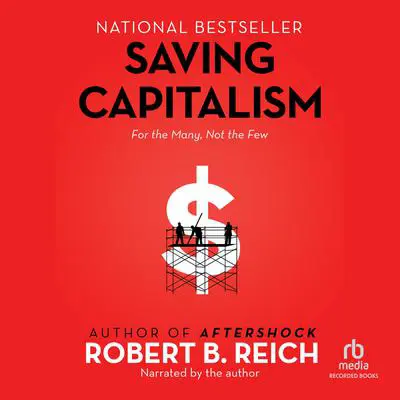 Saving Capitalism: For the Many, Not the Few Audibook, by Robert B. Reich