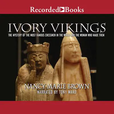 Ivory Vikings: The Mystery of the Most Famous Chessmen in the World and the Woman Who Made Them Audibook, by Nancy Marie Brown