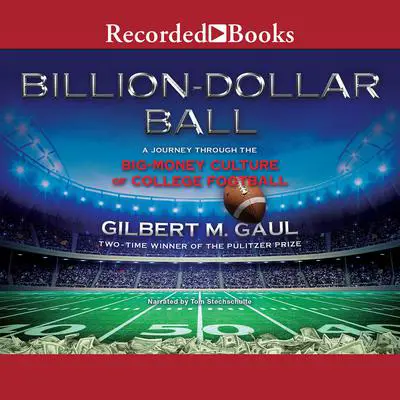 Billion-Dollar Ball: A Journey Through the Big-Money Culture of College Football Audibook, by Gilbert M. Gaul