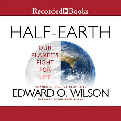 Half-Earth: Our Planet's Fight for Life Audibook, by Edward O. Wilson